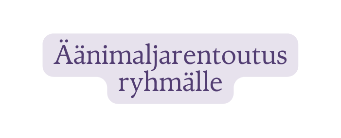 Äänimaljarentoutus ryhmälle